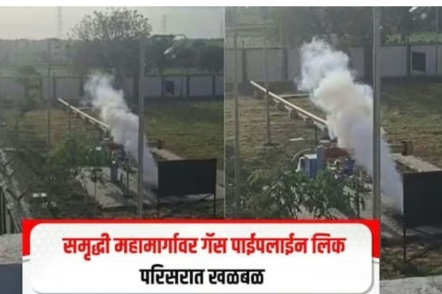 टाकळीवाडी येथे गॅस वाहीनीला गळती, समृध्दी महामार्गावरील वाहतूक वळवली...!