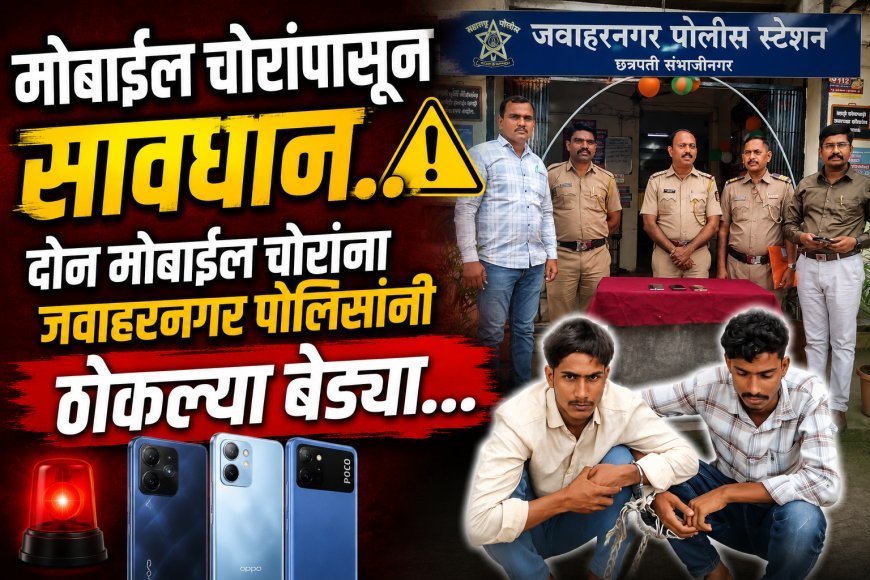 दोन मोबाईल चोरांना जवाहरनगर पोलिसांनी ठोकल्या बेड्या...!