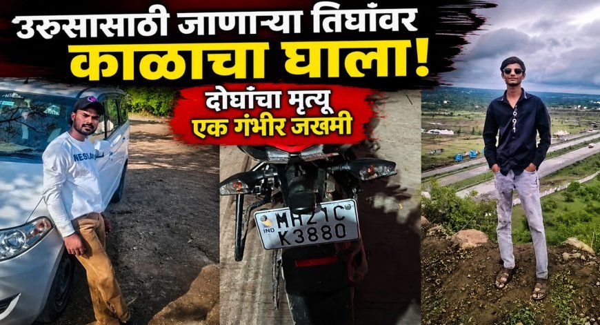 उरुसासाठी जाणा-या तिघांवर काळाचा घाला, दोघांचा मृत्यू एक गंभीर जख्मी...!