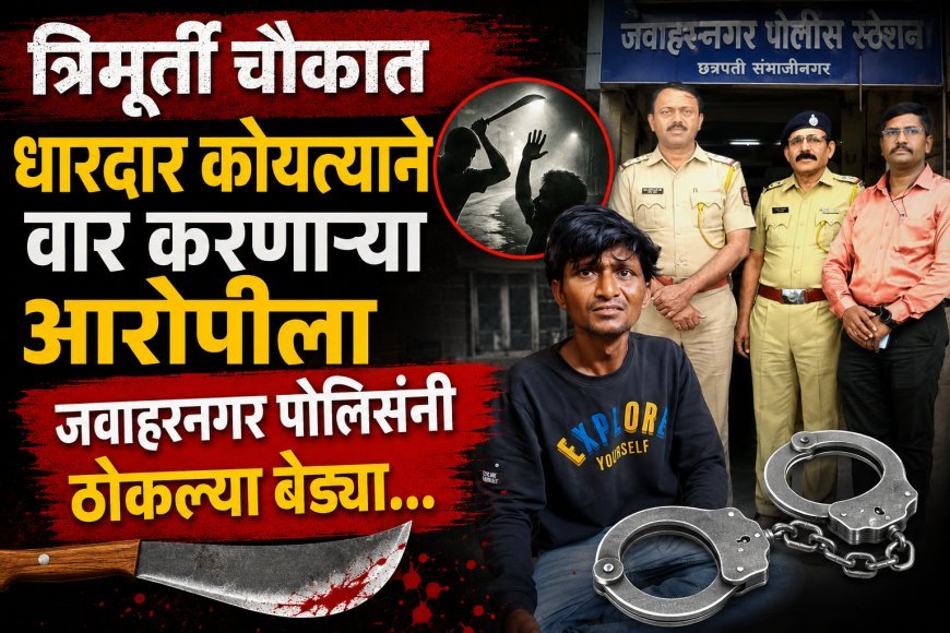 त्रिमूर्ती चौकात धारदार कोयत्याने वार करणा-या आरोपीला जवाहरनगर पोलिसांनी ठोकल्या बेड्या...!