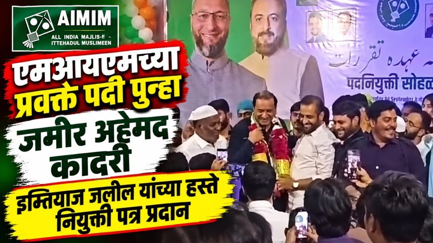 जमीर अहेमद कादरी पुन्हा एमआयएमच्या प्रवक्ते पदी, इम्तियाज जलिल यांच्या हस्ते नियुक्ती पत्र प्रदान